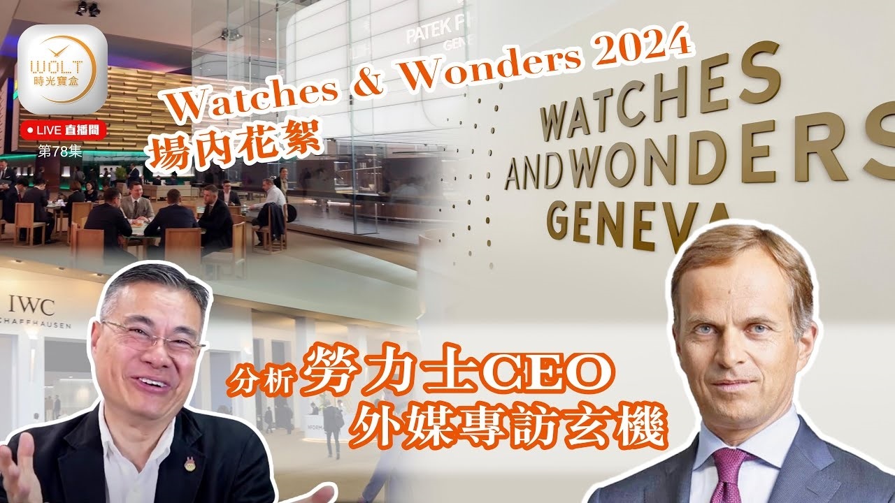 【直播間】2024.04.18 #78 Watches & Wonders 2024場內花絮 | 分析勞力士CEO外媒專訪玄機