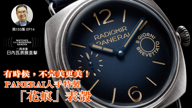 【一周表事】#153 W&W日內瓦表展直擊EP14｜有時候，不完美更美！PANERAI人手特製「花痕」表殼
