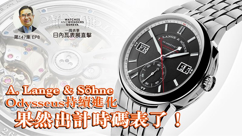 【一周表事】#147 W&W日內瓦表展直擊EP8｜A. Lange & Söhne Odysseus持續進化 果然出計時碼表了！