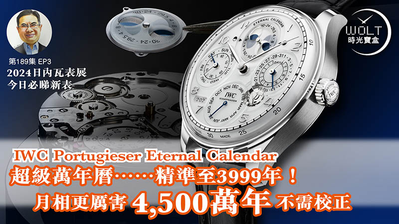 【一周表事】#189 2024日內瓦表展EP3 – 今日必睇新表!｜IWC Portugieser Eternal Calendar超級萬年曆……精準至3999年！月相更厲害 4,500萬年不需校正